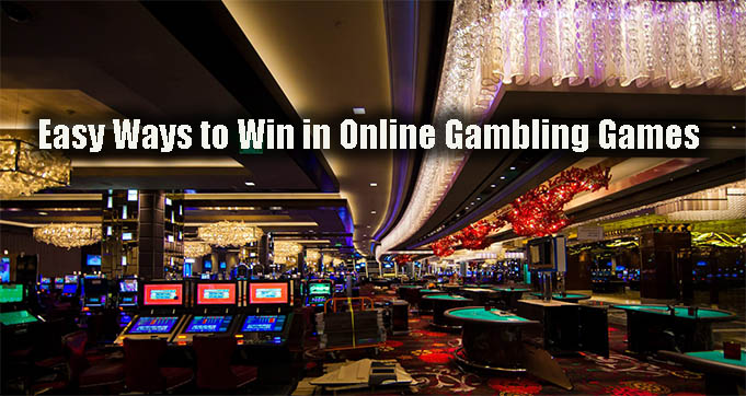 Easy Ways to Win in Online Gambling Games