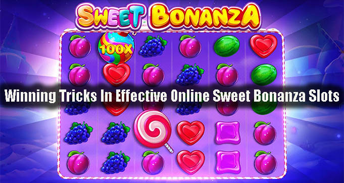 Winning Tricks In Effective Online Sweet Bonanza Slots